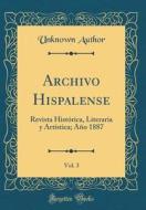 Archivo Hispalense, Vol. 3: Revista Histórica, Literaria y Artística; Año 1887 (Classic Reprint) di Unknown Author edito da Forgotten Books
