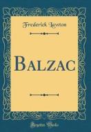 Balzac (Classic Reprint) di Frederick Lawton edito da Forgotten Books