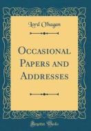 Occasional Papers and Addresses (Classic Reprint) di Lord O'Hagan edito da Forgotten Books