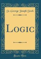 Logic (Classic Reprint) di St George Joseph Stock edito da Forgotten Books