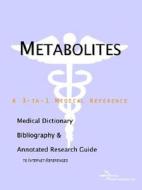 Metabolites - A Medical Dictionary, Bibliography, And Annotated Research Guide To Internet References di Icon Health Publications edito da Icon Group International