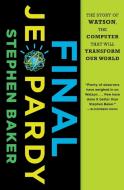 Final Jeopardy: The Story of Watson, the Computer That Will Transform Our World di Stephen Baker edito da MARINER BOOKS