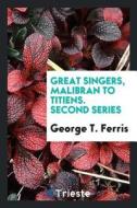 Great Singers di George T. Ferris edito da LIGHTNING SOURCE INC