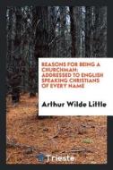 Reasons for Being a Churchman: Addressed to English Speaking Christians of Every Name di Arthur Wilde Little edito da LIGHTNING SOURCE INC