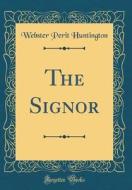 The Signor (Classic Reprint) di Webster Perit Huntington edito da Forgotten Books