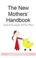 The New Mothers' Handbook: Guide to Success for 1st Time Moms di Kesha Robinson edito da Humble Heart Press