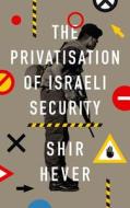 The Privatization of Israeli Security di Shir Hever edito da Pluto Press