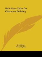 Half Hour Talks On Character Building (1910) di Henry Hopkins edito da Kessinger Publishing Co