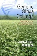 Genetic Glass Ceilings: Transgenics for Crop Biodiversity di Jonathan Gressel edito da JOHNS HOPKINS UNIV PR