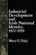 Industrial Development and Irish National Identity, 1922-1939 di Mary Daly edito da Syracuse University
