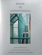 Bridge to Understanding: The Art and Architecture of San Francisco's Asian Art Museum - Chong-Moon Lee Center for Asian  di Thomas Christensen edito da ASIAN ART MUSEUM SAN FRANCISCO