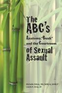 The ABC's of Sexual Assault: Anatomy, Bunk and the Courtroom di Michelle Ditton Rn, Laurie a. Gray Jd edito da Socratic Parenting LLC