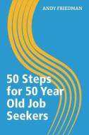 50 Steps for 50 Year Old Job Seekers di Andy Friedman edito da Networlding Publishing