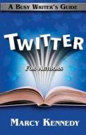 Twitter for Authors: A Busy Writer's Guide di Marcy Kennedy edito da Tongue Untied Communications