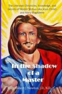 In the Shadow of a Master: The Unknown Chronicles, Knowledge, and Secrets of Master Yeshua (aka Jesus Christ) and Mary Magdalene di Robert J. Newton edito da LIGHTNING SOURCE INC