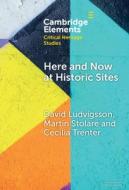 Here and Now at Historic Sites di David Ludvigsson, Martin Stolare, Cecilia Trenter edito da Cambridge University Press