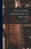The Living Landscape of Britain di Walter Shepherd edito da LIGHTNING SOURCE INC