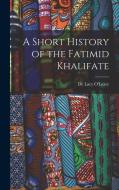 A Short History of the Fatimid Khalifate di De Lacy O'Leary edito da LEGARE STREET PR
