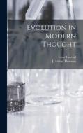 Evolution in Modern Thought di Ernst Haeckel, J. Arthur Thomson edito da LEGARE STREET PR
