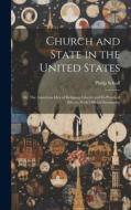 Church and State in the United States: Or, The American Idea of Religious Liberty and its Practical Effects, With Official Documents di Philip Schaff edito da LEGARE STREET PR