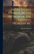 Altar Stones (hymns), By The Author Of 'the Faithful Promiser' &c di John Ross Macduff edito da LEGARE STREET PR