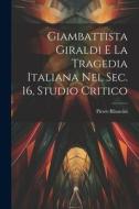 Giambattista Giraldi e la tragedia italiana nel sec. 16, studio critico di Pietro Bilancini edito da LEGARE STREET PR