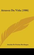 Atravez Da Vida (1906) di Amelia De Freitas Bevilaqua edito da Kessinger Publishing