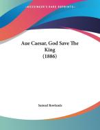 Aue Caesar, God Save the King (1886) di Samuel Rowlands edito da Kessinger Publishing