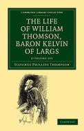The Life Of William Thomson, Baron Kelvin Of Largs 2 Volume Set di Silvanus Phillips Thompson edito da Cambridge University Press