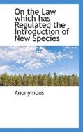 On The Law Which Has Regulated The Introduction Of New Species di Anonymous edito da Bibliolife