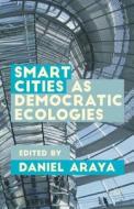 Araya, D: Smart Cities as Democratic Ecologies di Daniel Araya edito da Palgrave Macmillan