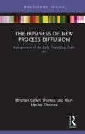 The Business of New Process Diffusion di Brychan Celfyn Thomas, Alun Merlyn Thomas edito da Taylor & Francis Ltd