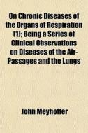 On Chronic Diseases Of The Organs Of Res di John Meyhoffer edito da General Books