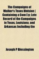 The Campaigns Of Walker's Texas Division di Joseph Blessington edito da General Books