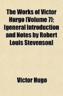 The Works Of Victor Hurgo Volume 7 ; [g di Victor Hugo edito da General Books