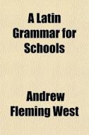 A Latin Grammar For Schools di Andrew Fleming West edito da Rarebooksclub.com