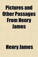 Pictures And Other Passages From Henry J di Henry James edito da General Books
