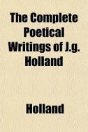 The Complete Poetical Writings Of J.g. H di Holland edito da General Books