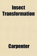 Insect Transformation di Carpenter edito da General Books