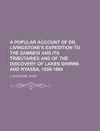 A Popular Account of Dr. Livingstone's Expedition to the Zambesi and its tributaries  And of the Discovery of Lakes Shir di David Livingstone edito da Books LLC, Reference Series