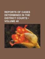 Reports Of Cases Determined In The District Courts (volume 40) di Books Group edito da General Books Llc