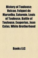 History Of Toulouse: Volcae, Folquet De di Books Llc edito da Books LLC, Wiki Series