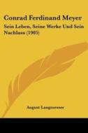 Conrad Ferdinand Meyer: Sein Leben, Seine Werke Und Sein Nachlass (1905) di August Langmesser edito da Kessinger Publishing