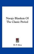 Navajo Blankets of the Classic Period di H. P. Mera edito da Kessinger Publishing
