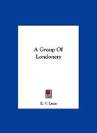 A Group of Londoners di E. V. Lucas edito da Kessinger Publishing
