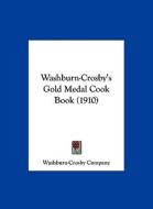 Washburn-Crosby's Gold Medal Cook Book (1910) di Company Washburn-Crosby Company, Washburn-Crosby Company edito da Kessinger Publishing