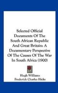 Selected Official Documents of the South African Republic and Great Britain: A Documentary Perspective of the Causes of the War in South Africa (1900) edito da Kessinger Publishing