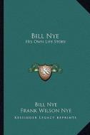 Bill Nye: His Own Life Story di Bill Nye edito da Kessinger Publishing