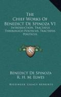 The Chief Works of Benedict de Spinoza V1: Introduction, Tractatus Theologico-Politicus, Tractatus Politicus di Benedict de Spinoza edito da Kessinger Publishing