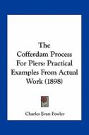 The Cofferdam Process for Piers: Practical Examples from Actual Work (1898) di Charles Evan Fowler edito da Kessinger Publishing